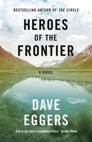 Heroes Of the Frontier - Dave Eggers