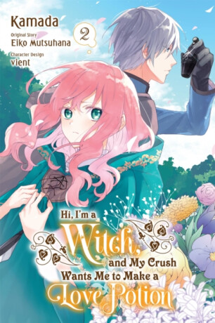 Hi, I'm a Witch, and My Crush Wants Me to Make a Love Potion, Vol. 2 - Eiko Mutsuhana,Athena Nibley,Alethea Nibley,Rachel Pierce,Vient Vient,Kamada Kamada