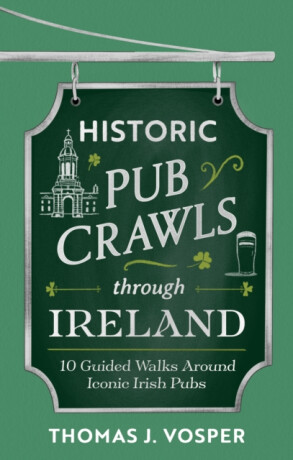 Historic Pub Crawls Through Ireland - Thomas J. Vosper