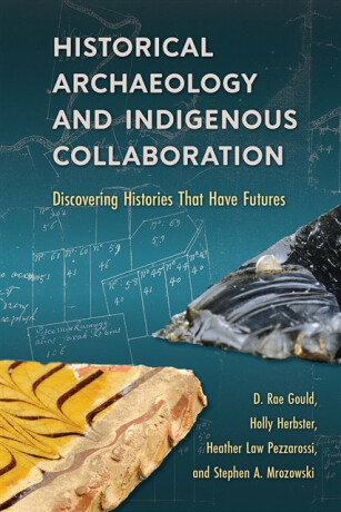 Historical Archaeology and Indigenous Collaboration - D. Rae Gould,Stephen A. Mrozowski,Holly Herbster,Heather Law Pezzarossi