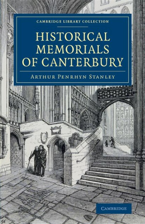 Historical Memorials of Canterbury - Arthur Penrhyn Stanley
