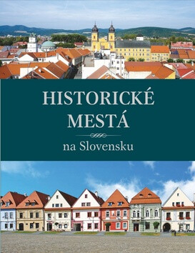 Historické mestá na Slovensku - Daniel Kollár,Jana Oršulová,Viera Dvořáková