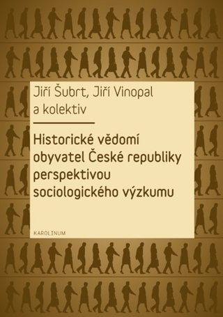 Historické vědomí obyvatel České republiky perspektivou sociologického výzkumu - Jiří Šubrt,Jiří Vinopal