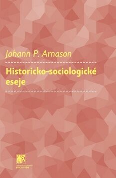 Historicko-sociologické eseje - Johann P. Arnason
