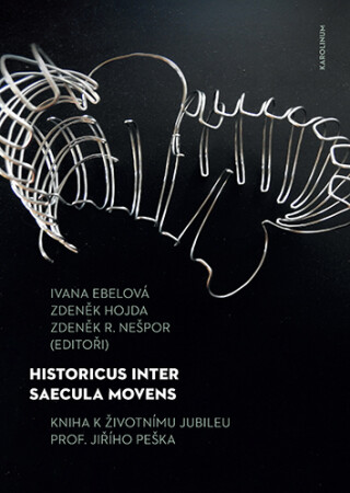 Historicus inter saecula movens - Zdeněk Hojda,Zdeněk R. Nešpor,Ivana Ebelová