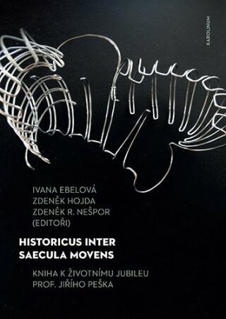 Historicus inter saecula movens - Zdeněk Hojda,Zdeněk R. Nešpor,Ivana Ebelová
