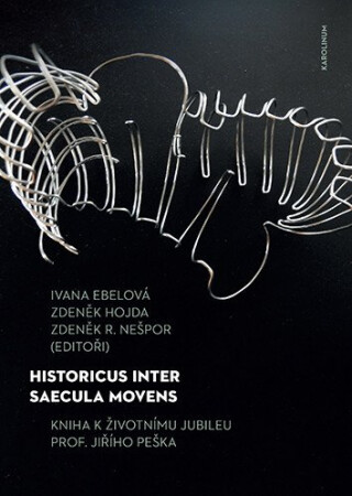 Historicus inter saecula movens - Zdeněk Hojda,Zdeněk R. Nešpor,Ivana Ebelová