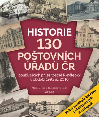 Historie 130 poštovních úřadů ČR používajících příležitostné R-nálepky v období 1993 až 2010 - Michal Šolc,František Pořízka