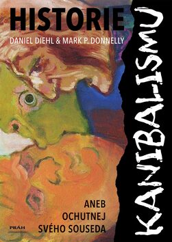 Historie kanibalismu aneb Ochutnej svého souseda - Daniel Diehl,Mark P. Donnely