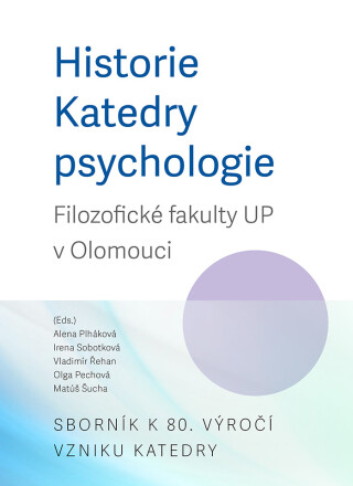 Historie Katedry psychologie Filozofické fakulty UP v Olomouci. Sborník k 80. výročí vzniku katedry - Alena Plháková,Irena Sobotková,Vladimír Řehan