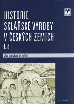 Historie sklářské výroby v českých zemích I. díl - Olga Drahotová,kolektiv autorů