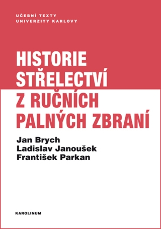 Historie střelectví z ručních palných zbraní - František Parkan,Jan Brych,Ladislav Janoušek