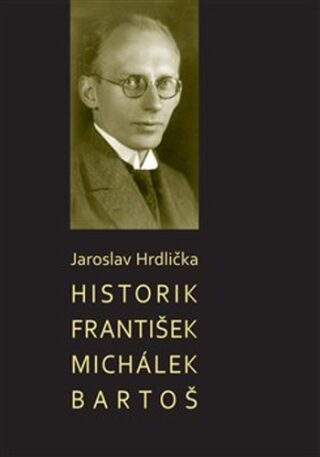 Historik František Michálek Bartoš - Jaroslav Hrdlička