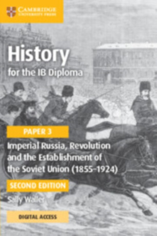 History for the IB Diploma Paper 3 Imperial Russia, Revolution and the Establishment of the Soviet Union (1855â€“1924) Coursebook with Digital Access (2 Years) - Sally Waller
