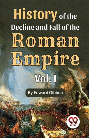 History of the Decline and Fall of the Roman Empire - Edward Gibbon