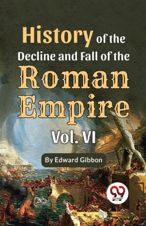 History of the Decline and Fall of the Roman Empire - Edward Gibbon