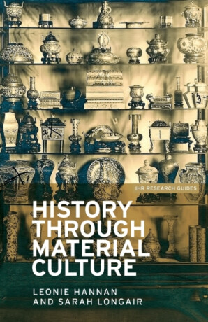 History Through Material Culture - Leonie Hannan,Sarah Longair