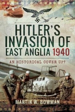Hitler's Invasion of East Anglia, 1940 - Martin W. Bowman