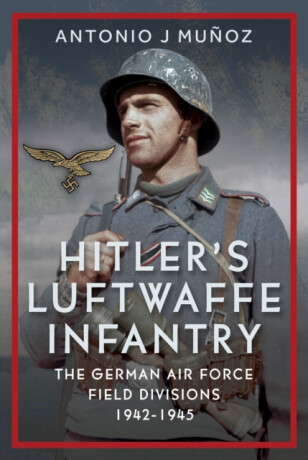 Hitler's Luftwaffe Infantry - Antonio J Munoz
