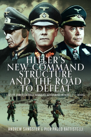 Hitler's New Command Structure and the Road to Defeat - Battistelli Pier Paolo,Andrew Sangster