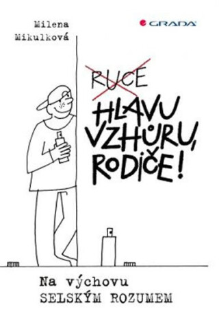 Hlavu vzhůru, rodiče! - Na výchovu selským rozumem - Milena Mikulková,Olga Pazerini