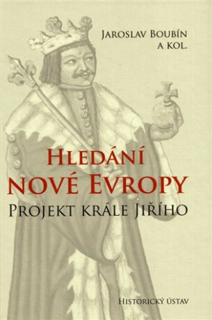 Hledání nové Evropy. Projekt krále Jiřího - Jaroslav Boubín