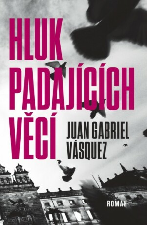 Hluk padajících věcí - Juan Gabriel Vásquez