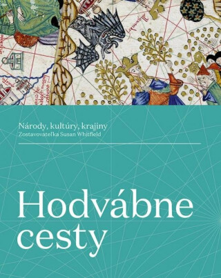 Hodvábne cesty: Národy, kultúry, krajiny (slovensky) - Susan Whitfield