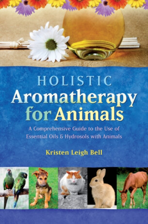 Holistic Aromatherapy for Animals - Bell Kristen Leigh