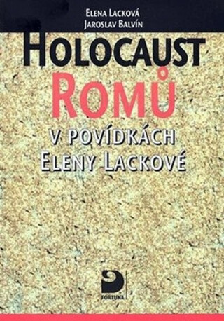 Holocaust Romů v povídkách Eleny Lackové - Jaroslav Balvín,Elena Lacková