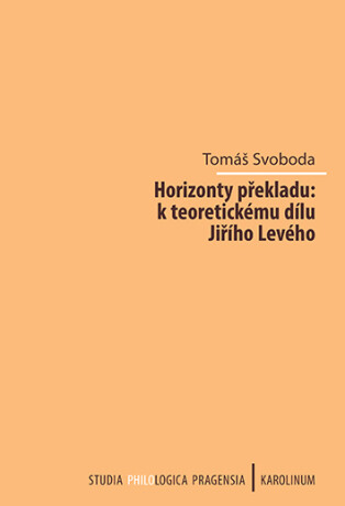 Horizonty překladu: k teoretickému dílu Jiřího Levého - Tomáš Svoboda