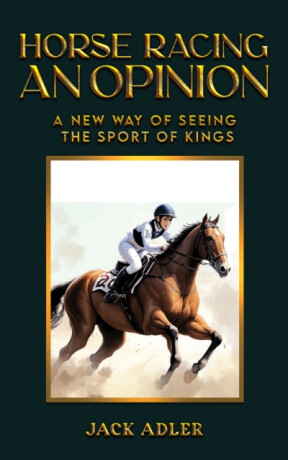 Horse Racing: An Opinion - Jack Adler