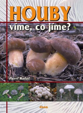 Houby - víme, co jíme? - Pavel Kalač