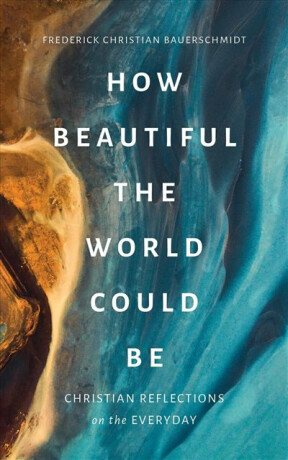 How Beautiful the World Could Be - Frederick Christian Bauerschmidt