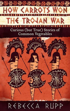 How Carrots Won the Trojan War - Rebecca Rupp