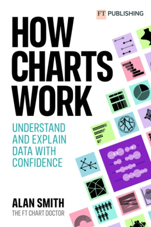 How Charts Work: Understand and explain data with confidence - Alan Smith