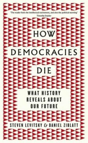How Democracies Die : What History Reveals About Our Future - Steven Levitsky