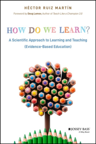 How Do We Learn? A Scientific Approach to Learning  and Teaching (Evidenceâ€“Based Education) - H Ruiz MartÃ­n