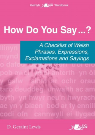 How Do You Say...? - A checklist of Welsh phrases, expressions, exclamations and sayings - D. Geraint Lewis