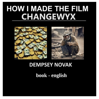 HOW I MADE THE FILM CHANGEWYX - Dempsey Novak