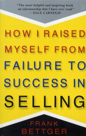 How I Raised Myself From Failure to Success in Selling - Frank Bettger