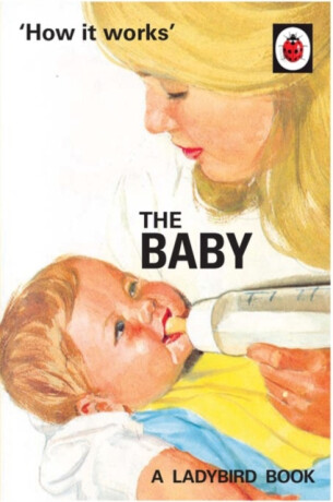 How it Works: The Baby (Ladybird for Grown-Ups) - Jason Hazeley,Joel Morris