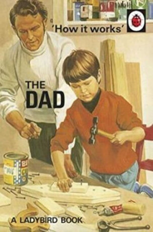 How it Works: The Dad - Jason Hazeley,Joel Morris