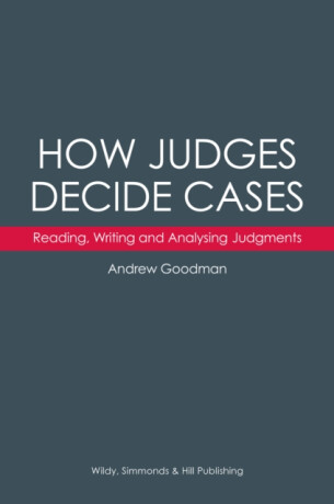 How Judges Decide Cases: Reading, Writing and Analysing Judgments - Andrew Goodman