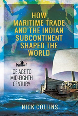 How Maritime Trade and the Indian Subcontinent Shaped the World - Nick Collins