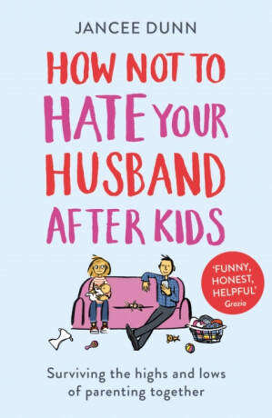 How Not to Hate Your Husband After Kids - Jancee Dunn