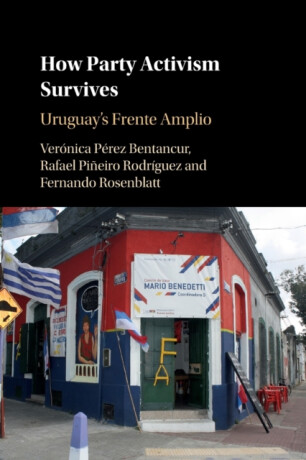 How Party Activism Survives - Fernando  Rosenblatt,Veronica  Perez Bentancur,Rafael Pineiro Rodriguez
