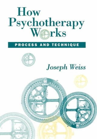 How Psychotherapy Works - Joseph Weiss