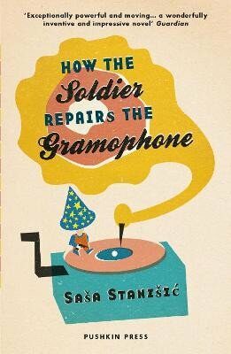 How the Soldier Repairs the Gramophone - Saša Stanišić