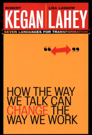 How the Way We Talk Can Change the Way We Work â€“ Seven Languages for Transformation - Lisa Laskow Lahey,Robert Kegan